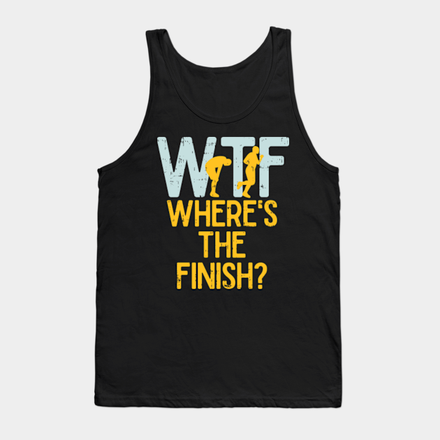 Running Wheres The Finish Wtf Wtf Wheres The Finish Tank Top Teepublic